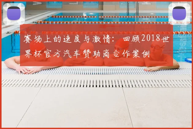 赛场上的速度与激情：回顾2018世界杯官方汽车赞助商合作案例