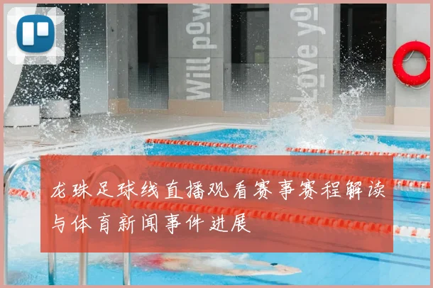 龙珠足球线直播观看赛事赛程解读与体育新闻事件进展