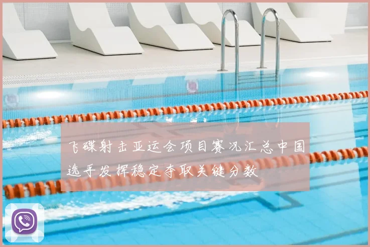 飞碟射击亚运会项目赛况汇总中国选手发挥稳定夺取关键分数