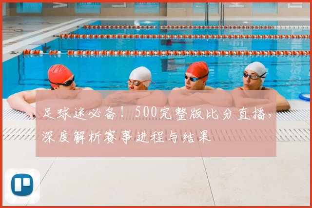 足球迷必备！500完整版比分直播，深度解析赛事进程与结果